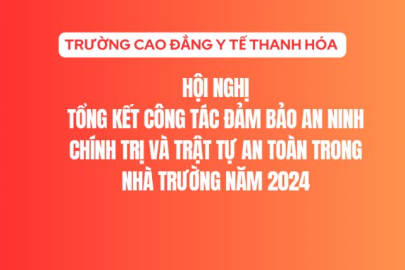 TRƯỜNG CAO ĐẲNG Y TẾ THANH HÓA TỔ CHỨC HỘI NGHỊ TỔNG KẾT CÔNG TÁC ĐẢM BẢO AN NINH CHÍNH TRỊ VÀ TRẬT TỰ AN TOÀN NĂM 2024, TRIỂN KHAI NHIỆM VỤ NĂM 2025. 