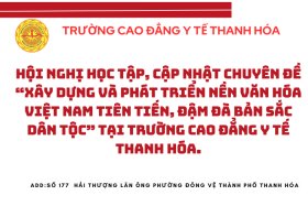 HỘI NGHỊ HỌC TẬP, CẬP NHẬT CHUYÊN ĐỀ “XÂY DỰNG VÀ PHÁT TRIỂN NỀN VĂN HÓA VIỆT NAM TIÊN TIẾN, ĐẬM ĐÀ BẢN SẮC DÂN TỘC” TẠI TRƯỜNG CAO ĐẲNG Y TẾ THANH HÓA.