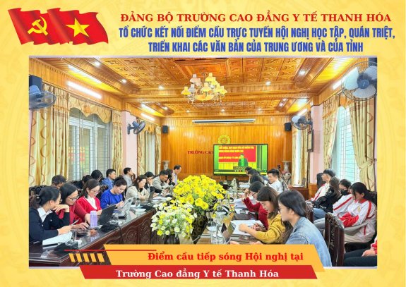 TRƯỜNG CAO ĐẲNG Y YẾ THANH HOÁ TỔ CHỨC KẾT NỐI ĐIỂM CẦU TRỰC TUYẾN HỘI NGHỊ HỌC TẬP, QUÁN TRIỆT, TRIỂN KHAI CÁC VĂN BẢN CỦA TRUNG ƯƠNG VÀ CỦA TỈNH